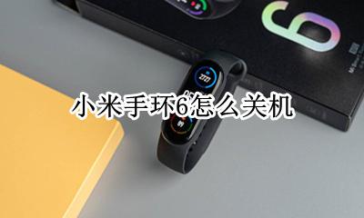 小米手环6怎么关机 小米手环6自动关机