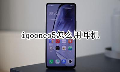 iqooneo5怎么用耳机 iqoo5怎么用耳机听歌呀
