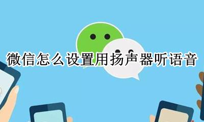 微信如何用扬声器听语音 微信怎么设置用扬声器听语音