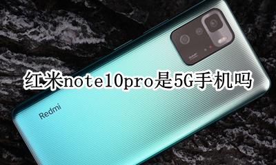 红米note10 10g 红米note10pro是5G手机吗