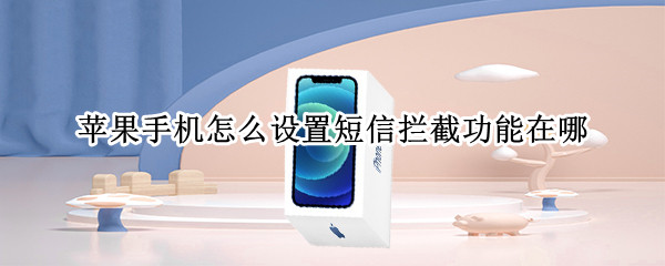 苹果手机怎么设置短信拦截功能在哪