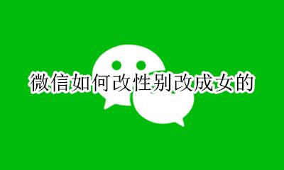 微信如何修改性别 微信如何改性别改成女的