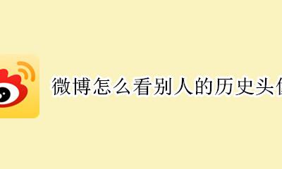 微博怎么看别人的历史头像 微博怎么看自己的历史头像