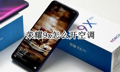 荣耀9x如何使用 荣耀9x怎么开空调