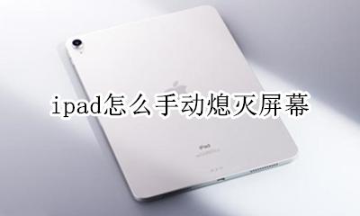 ipad怎么手动熄灭屏幕 如何关闭ipad自动息屏
