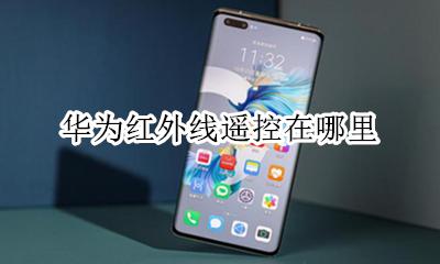 华为红外线遥控在哪里 华为手机的红外遥控在哪