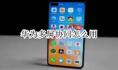 华为多屏协同怎么用 华为多屏协同怎么传文件