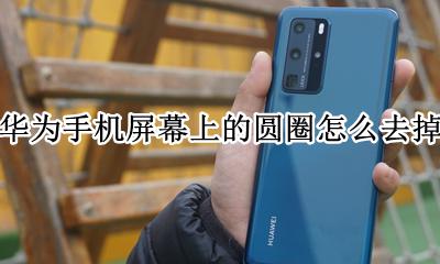 华为手机屏幕上的圆圈怎么去掉 如何消除华为手机屏幕上的圆圈