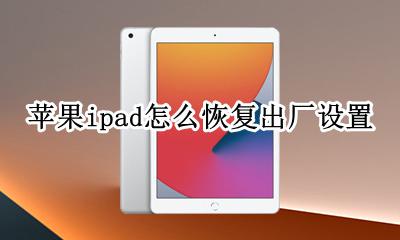 苹果ipad怎么恢复出厂设置 苹果ipad恢复出厂设置后怎么办