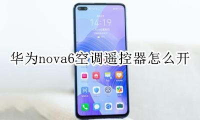 华为nova6空调遥控器怎么开 华为nova6有没有空调遥控功能