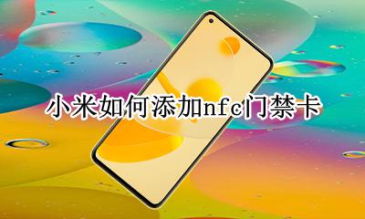 小米如何添加nfc门禁卡 小米nfc怎么使用门禁卡