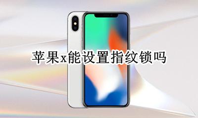 苹果x能设置指纹锁吗 苹果x如何设置指纹锁