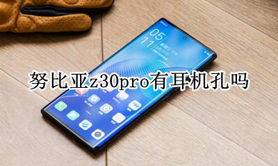 努比亚z30pro有耳机孔吗 支持3.5mm耳机孔吗