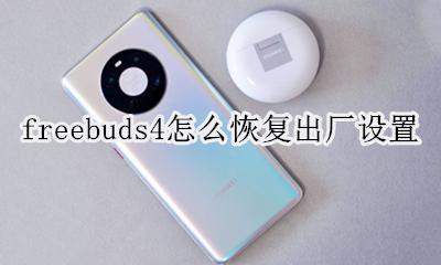 freebuds4怎么恢复出厂设置 freebudslite怎么恢复出厂设置