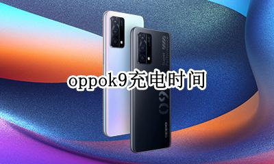 oppok9充电时间 oppok9啥时候上市