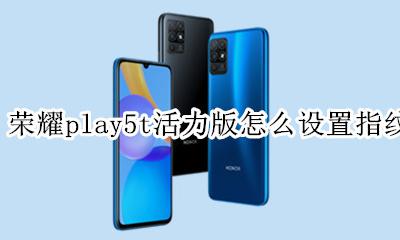 荣耀play5支持指纹吗 荣耀play5t活力版怎么设置指纹