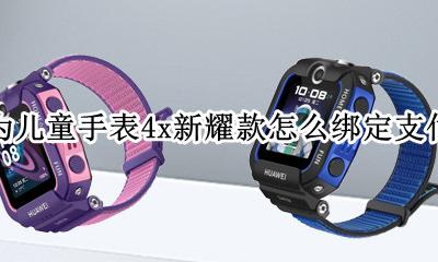 华为儿童手表4x安装微信 华为儿童手表4x新耀款怎么绑定支付宝