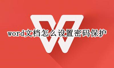 word文档怎么设置密码保护 word文档设置密码保护怎么解除