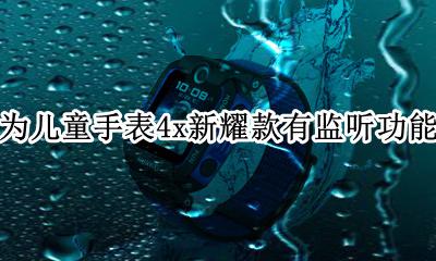 华为儿童手表4x紧急呼叫 华为儿童手表4x新耀款有监听功能吗