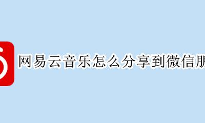 网易云音乐可以分享到朋友圈吗 网易云音乐怎么分享到微信朋友圈
