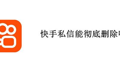 快手私信能彻底删除吗 快手私信可以批量删除吗