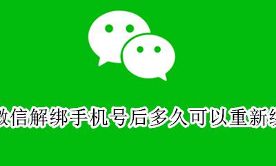 微信解绑手机号后多久可以重新绑定 新微信号绑定的手机号多久可以解绑