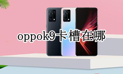 oppo卡槽在哪里 oppok9卡槽在哪
