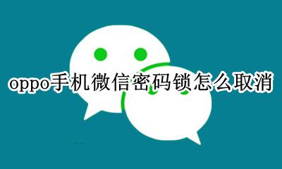 oppo手机微信密码锁怎么取消 oppo微信设置密码锁怎么取消
