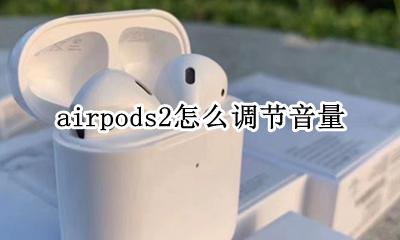 airpods2怎么调节音量 airpods2声音怎么调节