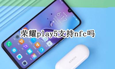 荣耀play5支持nfc吗 华为play5支持nfc吗
