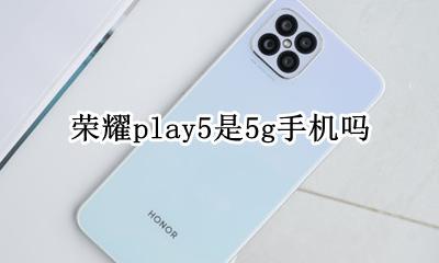 荣耀play5是5g手机吗 荣耀play5t是不是5G手机