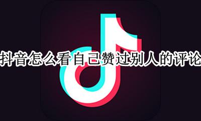 抖音怎么看别人赞我 抖音怎么看自己赞过别人的评论