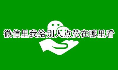 微信里面点赞从哪里看 微信里我给别人点赞在哪里看