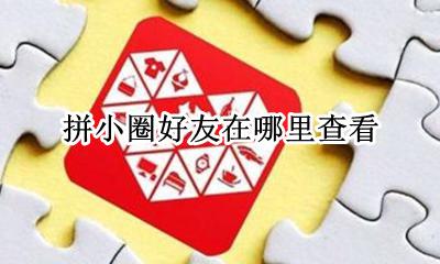 怎么看好友的拼小圈 拼小圈好友在哪里查看