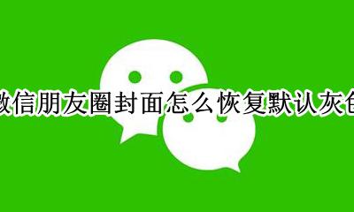 微信朋友圈封面怎么恢复默认灰色 微信朋友圈相册封面怎么恢复默认