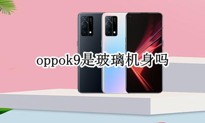 oppok9是玻璃机身吗 oppok9后盖是玻璃的吗