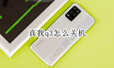 真我q3怎么关机 真我q3什么时候出