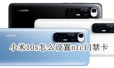 小米10如何设置nfc门禁卡 小米10s怎么设置nfc门禁卡