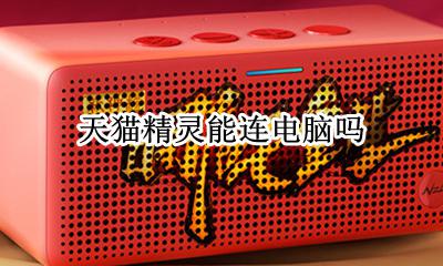 天猫精灵能连电脑吗 天猫精灵能接电脑吗