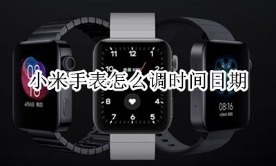 小米手表怎么设置时间 小米手表怎么调时间日期