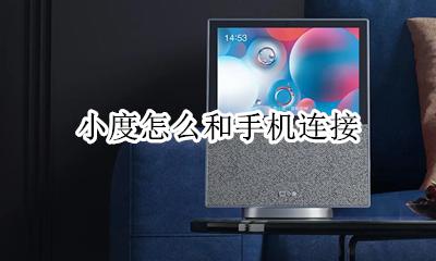 小度怎么和手机连接 如何和手机连接