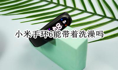 小米手环6能带着洗澡吗 小米手环6能带着洗澡么