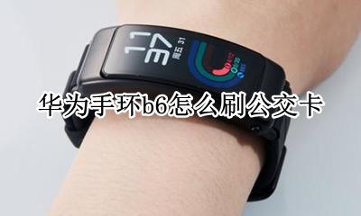 华为手环b6怎样使用 华为手环b6怎么刷公交卡