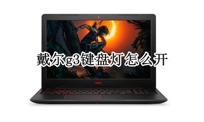 戴尔g3键盘灯怎么开 戴尔g3怎么开键盘灯光