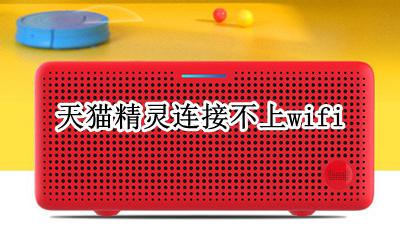 天猫精灵连接不上wifi 天猫精灵连接不上5g无线路由器