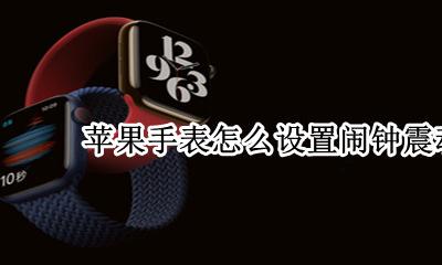 苹果手表设置来电震动 苹果手表怎么设置闹钟震动