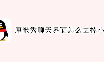 厘米秀聊天小人不见了 厘米秀聊天界面怎么去掉小人
