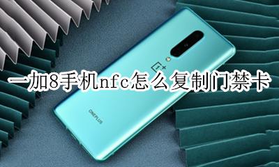 一加8怎么添加nfc门禁卡 一加8手机nfc怎么复制门禁卡