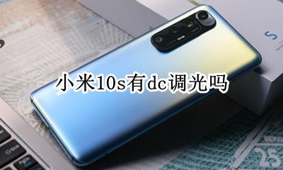 小米10s有dc调光吗 小米10 dc调光和高帧率可以同时开吗