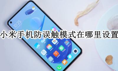 小米怎么关防误触模式 小米手机防误触模式在哪里设置